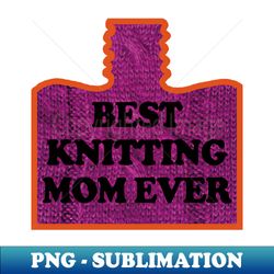 best knitting mom ever - artistic sublimation digital file - revolutionize your designs
