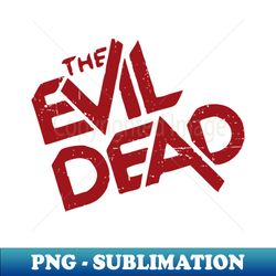 The Evil Dead Movie Cover Cool Red Distressed Title Text Typography - Unique Sublimation PNG Download - Revolutionize Your Designs