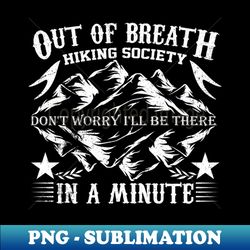 out of breath hiking society dont worry ill be there in a minute - Premium Sublimation Digital Download - Perfect for Creative Projects