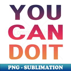 You Can Do It - Premium PNG Sublimation File - Capture Imagination with Every Detail