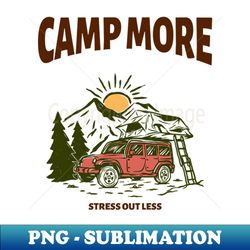Camp More - Stress Out Less - Decorative Sublimation PNG File - Enhance Your Apparel with Stunning Detail