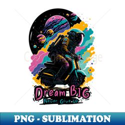 Dream Big Never Give Up - Unique Sublimation PNG Download - Perfect for Sublimation Art