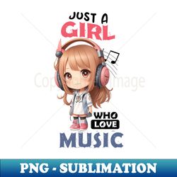 Just a girl who love music chibi - Premium PNG Sublimation File - Enhance Your Apparel with Stunning Detail