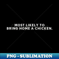 Most likely to bring home a chicken - Retro PNG Sublimation Digital Download - Bring Your Designs to Life