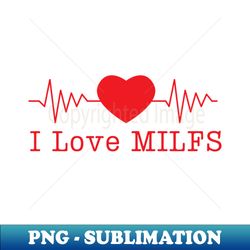I Love MILFS Tshirt Hot Moms Shirt I Heart MILFS Tee - Special Edition Sublimation PNG File - Enhance Your Apparel with Stunning Detail