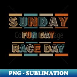 Sunday Fun Day Race Day - Aesthetic Sublimation Digital File - Vibrant and Eye-Catching Typography
