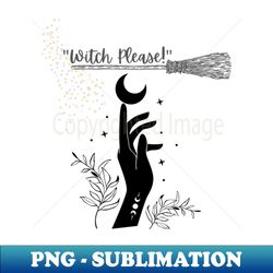 Witch Please - Halloween Funny Slogans - Trendy Sublimation Digital Download - Spice Up Your Sublimation Projects