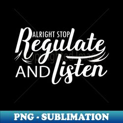 nice positive words Alright Stop Regulate And Listen school year back - PNG Transparent Digital Download File for Sublimation - Unleash Your Creativity