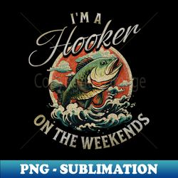 Im A Hooker On The Weekends Funny Fishing - Trendy Sublimation Digital Download - Capture Imagination with Every Detail