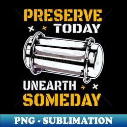 Preserve Today Unearth Someday Time Capsule - Professional Sublimation Digital Download - Create with Confidence