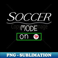 Soccer mode - on - Aesthetic Sublimation Digital File - Perfect for Personalization