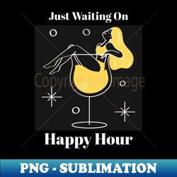 Just Waiting On Happy Hour - Stylish Sublimation Digital Download - Unleash Your Inner Rebellion