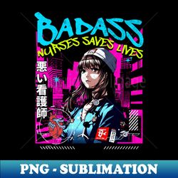 BADASS Nurses Saves Lives - Signature Sublimation PNG File - Fashionable and Fearless