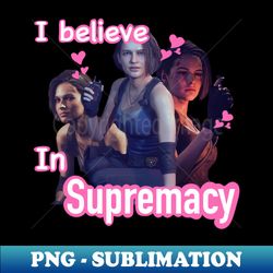 I believe in Jill valentine supremacy resident evil - Aesthetic Sublimation Digital File - Capture Imagination with Every Detail