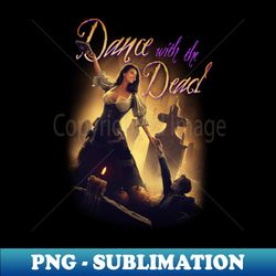 Dance with the Dead with Text - Sublimation-Ready PNG File - Perfect for Sublimation Art