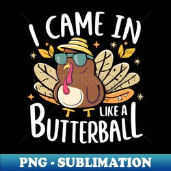 I Came In Like A Butterball - Instant Sublimation Digital Download - Unleash Your Inner Rebellion