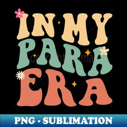 Groovy In My Para Era Paraprofessional Paraeducator - Special Edition Sublimation PNG File - Unlock Vibrant Sublimation Designs