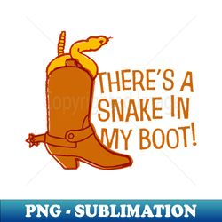 Theres a Snake In My Boot - Unique Sublimation PNG Download - Fashionable and Fearless