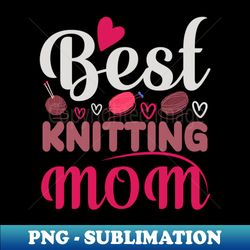 best knitting mom ever - sublimation-ready png file - unlock vibrant sublimation designs