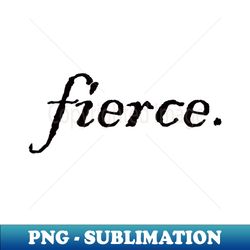 fierce - High-Quality PNG Sublimation Download - Unleash Your Creativity