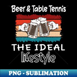 Beer and Table Tennis the ideal lifestyle - Premium PNG Sublimation File - Perfect for Sublimation Mastery