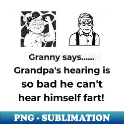 GRANNY SAYS GRANDPAS HEARING SO BAD FUNNY TEE - High-Resolution PNG Sublimation File - Fashionable and Fearless