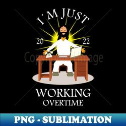 2022 God Working Overtime - PNG Transparent Digital Download File for Sublimation - Enhance Your Apparel with Stunning Detail