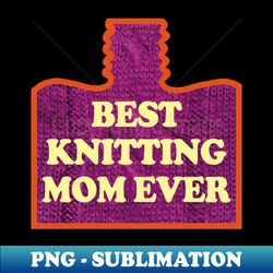 best knitting mom ever - retro png sublimation digital download - perfect for sublimation art