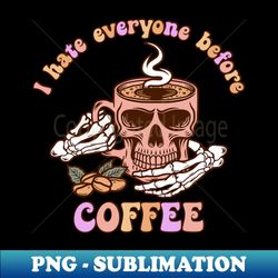 I Hate Everyone Before Coffee - Special Edition Sublimation PNG File - Bring Your Designs to Life