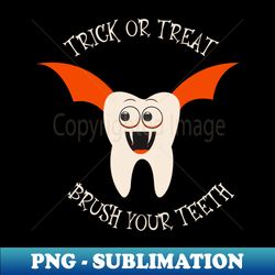trick or treat brush your teeth - png sublimation digital download - unleash your inner rebellion