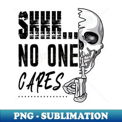 Shhh No One Cares - PNG Transparent Sublimation File - Perfect for Sublimation Mastery
