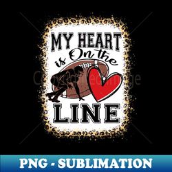 My Heart Is On The Line Offensive Lineman Football Leopard - Unique Sublimation PNG Download - Add a Festive Touch to Every Day