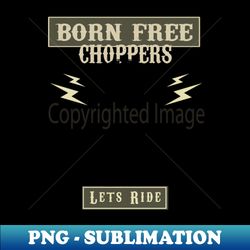Born Free Choppers Lets Ride - Stylish Sublimation Digital Download - Unlock Vibrant Sublimation Designs