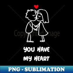 YOU HAVE MY HEART TEE - Trendy Sublimation Digital Download - Unleash Your Creativity