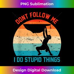 Don't Follow Me I Do Stupid Thing Vintage Rock Climbing Gift - Contemporary PNG Sublimation Design - Spark Your Artistic Genius