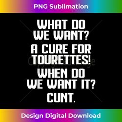 What Do We Want A Cure For Tourettes When Do We Want It Fun - Eco-Friendly Sublimation PNG Download - Infuse Everyday with a Celebratory Spirit