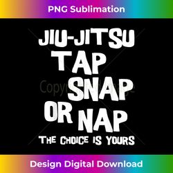 Jiu-Jitsu Tap Snap Or Nap - Mixed Martial Arts MMA BJJ - Contemporary PNG Sublimation Design - Spark Your Artistic Genius