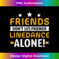 Friends Don't Let Friends Line Dance Alone Line Dancing - Sublimation-Optimized PNG File - Channel Your Creative Rebel