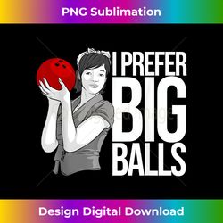 cool bowling gift for women funny i prefer big balls joke - vibrant sublimation digital download - striking & memorable impressions
