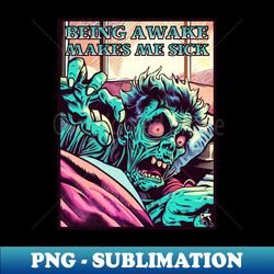 Being Awake Makes Me Sick - Elegant Sublimation PNG Download - Fashionable and Fearless