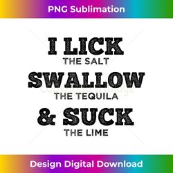 I Lick Swallow And Suck Tequila For Women - Eco-Friendly Sublimation PNG Download - Chic, Bold, and Uncompromising