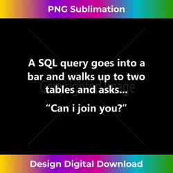 Funny Programmer Hacker Cybersecurity A SQL Query Joke Gift - Vibrant Sublimation Digital Download - Animate Your Creative Concepts