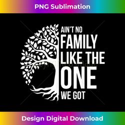ain't no family like the one we got family reunion 20 - urban sublimation png design - customize with flair