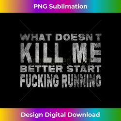what doesn't kill me funny distressed t-shirt sarcasm - edgy sublimation digital file - pioneer new aesthetic frontiers