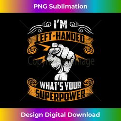 I'M Left Handed What's Your Superpower Funny Lef - Timeless PNG Sublimation Download - Enhance Your Art with a Dash of Spice