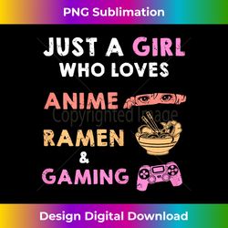 Just a Girl Who Loves Anime Ramen And Gaming Funny Gamer - Crafted Sublimation Digital Download - Channel Your Creative Rebel