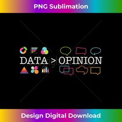 Data Is Greater Than Opinion - Funny Data Science Statistics - Vibrant Sublimation Digital Download - Reimagine Your Sublimation Pieces