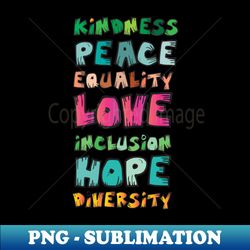 Kindness Peace Equality Love Inclusion Hope Diversity - Elegant Sublimation PNG Download - Boost Your Success with this Inspirational PNG Download