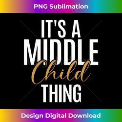 its a middle child thing middle c - luxe sublimation png download - striking & memorable impressions