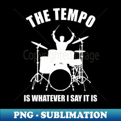 the tempo is whatever i say it is - unique sublimation png download - vibrant and eye-catching typography